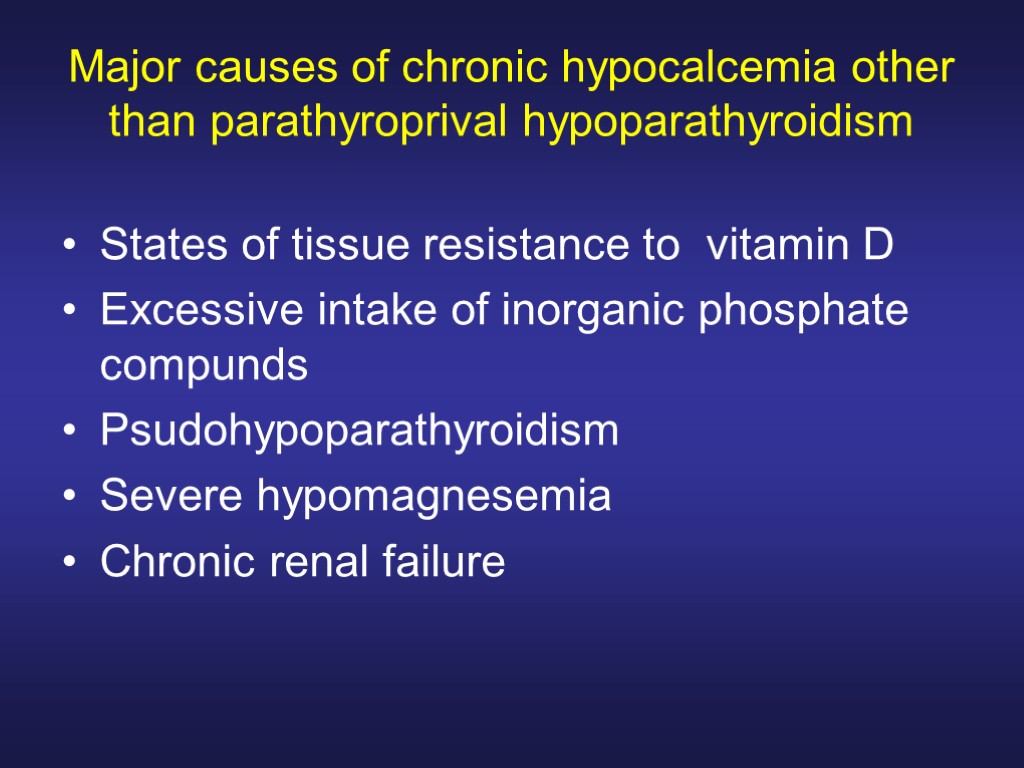 Major causes of chronic hypocalcemia other than parathyroprival hypoparathyroidism States of tissue resistance to